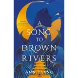 Ann Liang - A Song to Drown Rivers: A sweeping and romantic historical epic