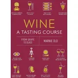 Marnie Old - Wine A Tasting Course: From Grape to Glass