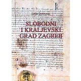 SLOBODNI I KRALJEVSKI GRAD ZAGREB - Lelja Dobronić