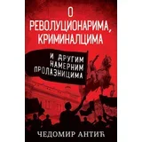 Čedomir Antić - O revolucionarima, kriminalcima i drugim namernim prolaznicima