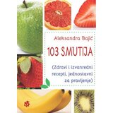 3D+ Aleksandra Bajić - 103 smutija (zdravi i izvanredni recepti, jednostavni za pravljenje)