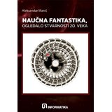 Informatika Aleksandar Manić - Naučna fantastika, ogledalo stvarnosti 20. veka | Eponuda.com