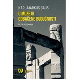 Akademska Knjiga Karl-Markus Gaus - U muzeju odbačene budućnosti: Četiri putovanja Cene