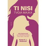 Arete Karen K. L. Anderson - Ti nisi tvoja majka: oslobađanje od generacijske traume i srama | ePonuda.com