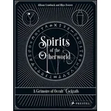 Allison Crawbuck, Rhys Everett - Spirits of the Otherworld: A Grimoire of Occult Cocktails and Drinking Rituals