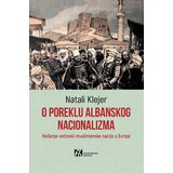 Akademska Knjiga Natali Klejer - O poreklu albanskog nacionalizma : rađanje većinski muslimanske nacije u Evropi Cene