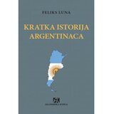 Akademska Knjiga Kratka istorija Argentinaca - Feliks Luna Cene