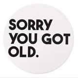 Now or Never - Podmetač za čaše - Now or Never, Sorry You Got Old