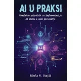 Nikola M. Stajić - AI U PRAKSI: kompletan priručnik za implementaciju AI alata u vaše poslovanje