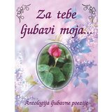 Aruna Grupa autora - Za tebe ljubavi moja: antologija ljubavne poezije