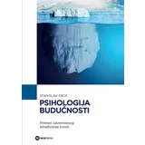 Stanislav Grof - Psihologija budućnosti - primeri savremenog istraživanja