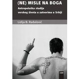 Dosije Lidija B. Radulović - (Ne) misle na Boga: antropološka studija verskog života u zatvorima u Srbiji Cene