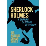 Arthur Conan Doyle - Sherlock Holmes: A Gripping Casebook of Stories