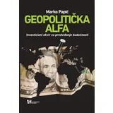 Marko Papić - Geopolitička alfa: investicioni okvir za predviđanje budućnosti