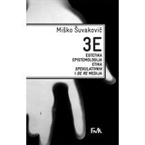 Fakultet za medije i komunikacije - FMK Miško Šuvaković - 3E: Estetika, epistemologija, etika spekulativnih i De Re medija | ePonuda.com