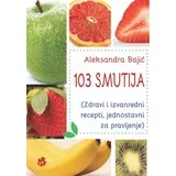 Aleksandra Bajić - 103 smutija (zdravi i izvanredni recepti, jednostavni za pravljenje)