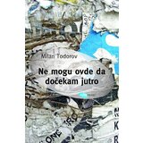 Arhipelag Milan Todorov - Ne mogu ovde da dočekam jutro | ePonuda.com