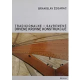 Branislav Žegarac - Tradicionalne i savremene drvene krovne konstrukcije