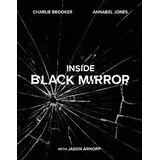 Charlie Brooker, Annabel Jones, Jason Arnopp - Inside Black Mirror