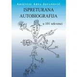 Arsenije Arsa Jovanović - Ispreturana autobiografija: U 101 sekvenci