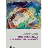Akademska Knjiga Aleksandra Vukotić - Antinomije doma u modernoj irskoj priči Cene