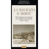Zavod za udžbenike Dragoljub Živojinović - La Dalmazia o morte: Italijanska okupacija jugoslovenskih zemalja 1918-1923 Cene