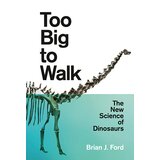 Harper Collins Publishers Ltd Brian J. Ford - Too Big To Walk: The New Science Of Dinosaurs | ePonuda.com
