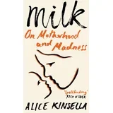 Alice Kinsella - Milk: On Motherhood and Madness