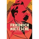 Friedrich Nietzsche - The Classic Friedrich Nietzsche Collection
