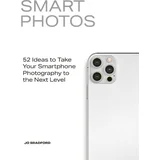 Jo Bradford - Smart Photos: 52 Ideas To Take Your Smartphone Photography to the Next Level