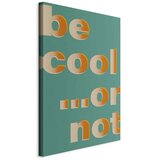  Slika - Be Cool... or Not (1 Part) Vertical 40x60 Standard | shoptok.hr