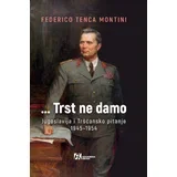 Federico Tenca Montini - ...Trst ne damo: Jugoslavija i Tršćansko pitanje 19451954.