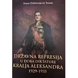 Ivana Dobrivojević Tomić - Državna represija u doba diktature kralja Aleksandra : 1929-1935
