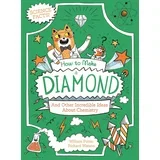 William Potter - How to Make a Diamond and Other Incredible Ideas About Chemistry