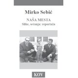 Književna opština Vršac Mirko Sebić - Naša mesta : slike, sećanja : reportaža Cene