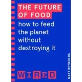 Matthew Reynolds - The Future of Food: How to Feed the Planet Without Destroying It
