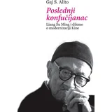 Gaj S. Alito - Poslednji konfučijanac: Liang Šu Ming i dileme o modernizaciji Kine