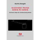 Akademska Knjiga Martha Boeglin - Akademsko pisanje korak po korak: od haosa ideja do strukturisanog teksta Cene