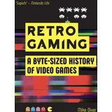 Mike Diver - Retro Gaming: A Byte-sized History of Video Games