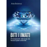 Ana Bučević - Biti i imati: promjenom vibracije do financijske slobode