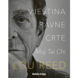 Školska knjiga DD Lou Reed - Vještina ravne crte: moj tai chi | ePonuda.com