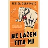 Ferida Duraković
 - Ne lažem, Tita mi