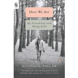 Benjamin Taylor - Here We Are: My Friendship With Philip Roth