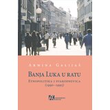 Akademska Knjiga Armina Galijaš - Banja Luka u ratu: Etnopolitika i svakodnevica (19901995) Cene