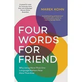 Marek Kohn - Four Words for Friend: The Rewards of Using More than One Language in a Divided World