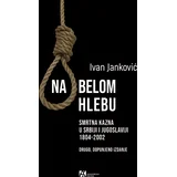 Ivan Janković - Na belom hlebu : Smrtna kazna u Srbiji i Jugoslaviji, 1804-2002.