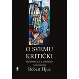 Robert Hjuz - O svemu kritički: Odabrani eseji o umetnosti i umetnicima