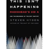  Steven Hyden - This Isn't Happening: Radiohead's "Kid A" and the Begiing of the 21st Century Cene