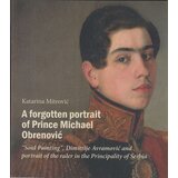 Istorijski muzej Srbije Katarina Mitrović - A forgotten portrait of Prince Michael Obrenović Cene