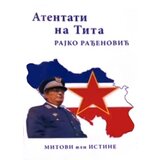 Kreativna knjiga Rajko D. Rađenović
 - Atentati na Tita: mitovi ili istine
